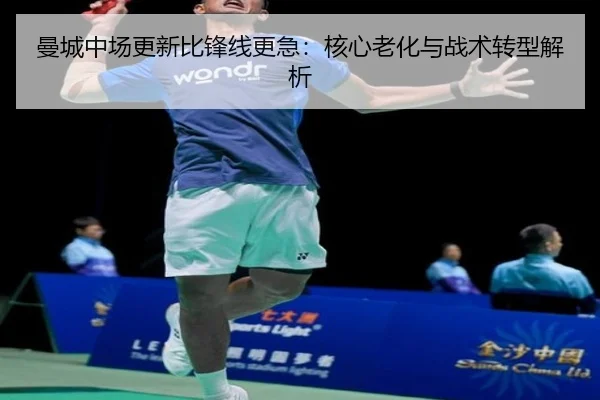 曼城中场更新比锋线更急：核心老化与战术转型解析